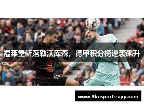 福莱堡斩落勒沃库森，德甲积分榜逆袭飙升