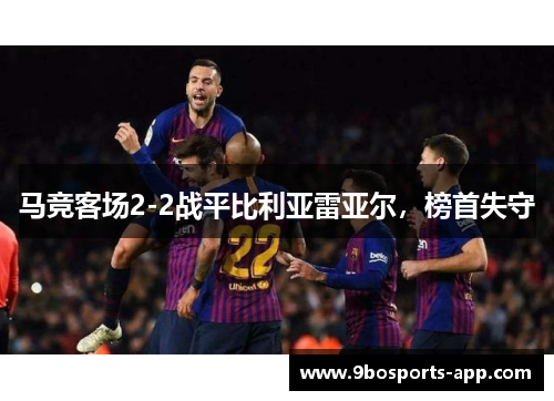 马竞客场2-2战平比利亚雷亚尔，榜首失守