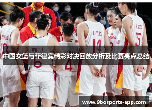 中国女篮与菲律宾精彩对决回放分析及比赛亮点总结