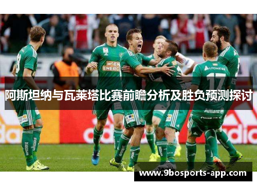 阿斯坦纳与瓦莱塔比赛前瞻分析及胜负预测探讨